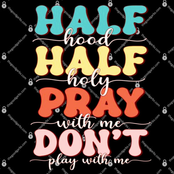 Half Hood Half Holy Means Pray With Me Don’t Play With Me T-Shirt