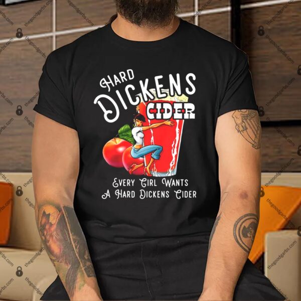 Hard Dickens Cider Every Wants A Hard Dickens Cider Shirt