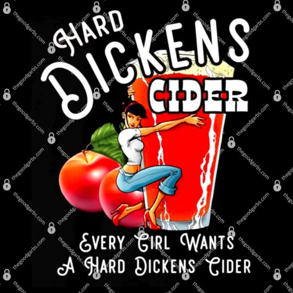 Hard Dickens Cider Every Wants A Hard Dickens Cider T-Shirt