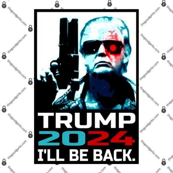 Hilarious Trump 2024 Terminator I'll Be Back T-Shirt