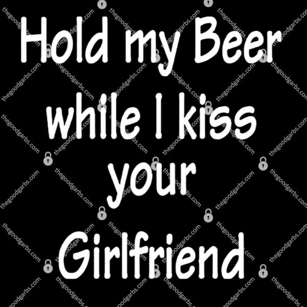 Hold My Beer While I Kiss Your Girlfriend T-Shirt