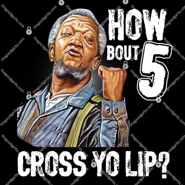 How Bout 5 Cross Yo Lip Sanford And Son T-Shirt