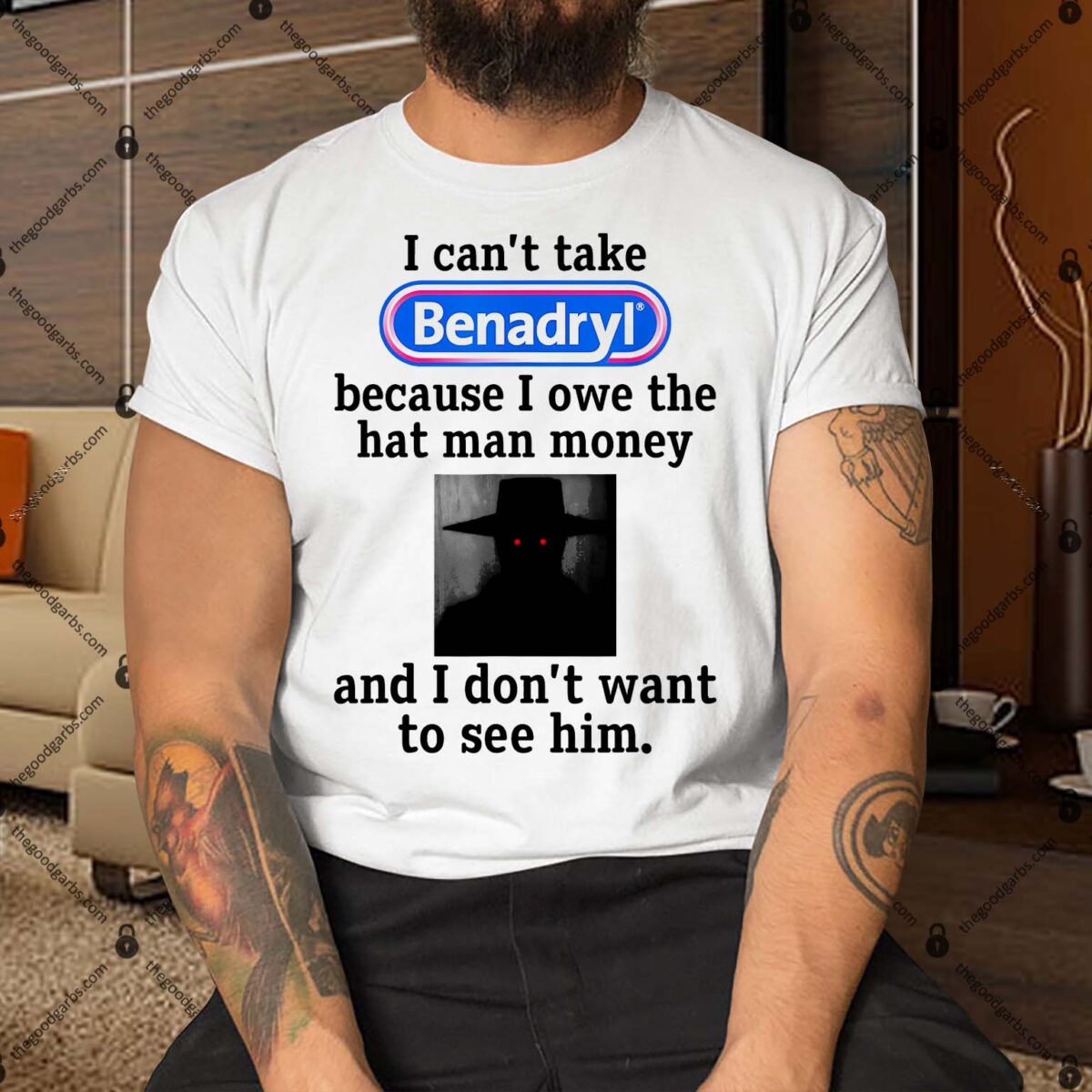 I Can’t Take Benadryl Shirt Because I Owe The Hat Man Money Shirt