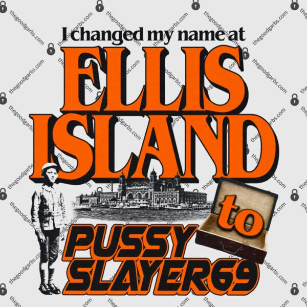 I Changed My Name At Ellis Island To Pussyslayer69 T-Shirt