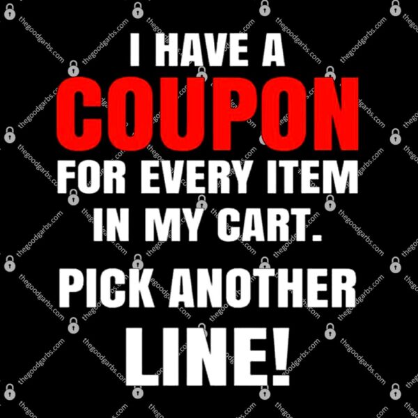 I Have A Coupon For Every Item In My Cart Pick Another Line T-Shirt