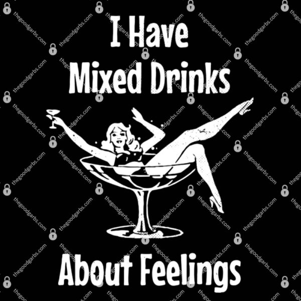 I Have Mixed Drinks About Feelings T-Shirt