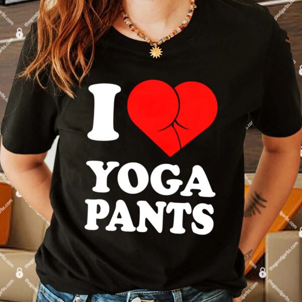 I Love Yoga Pants Shirt
