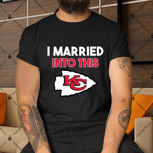 I Married Into This Kansas City Chiefs Shirt