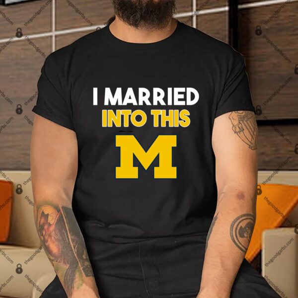 I Married Into This University of Michigan Wolverines Shirt