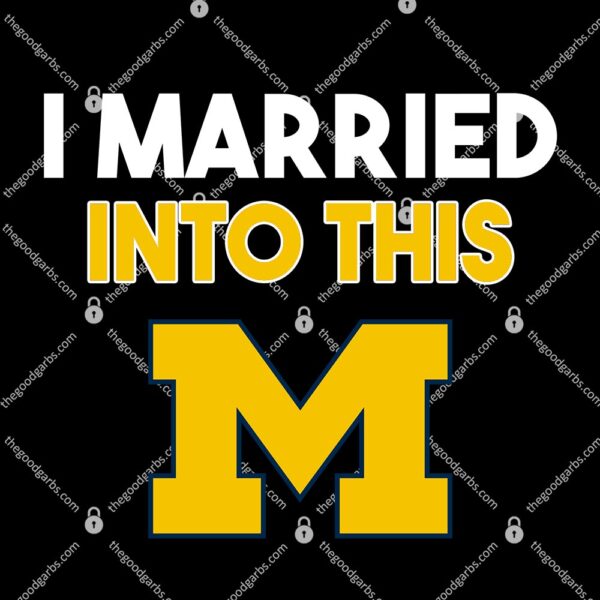 I Married Into This University of Michigan Wolverines T-Shirt