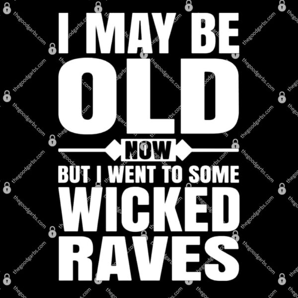 I May Be Old Now But I Went To Some Wicked Raves T-Shirt