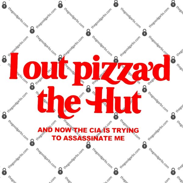 I Out Pizza’d The Hut And Now The Cia Is Trying To Assassinate Me T-Shirt