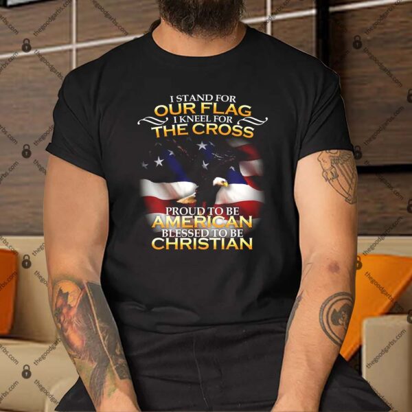I Stand For Our Flag Kneel For The Cross Proud American Christian Shirt