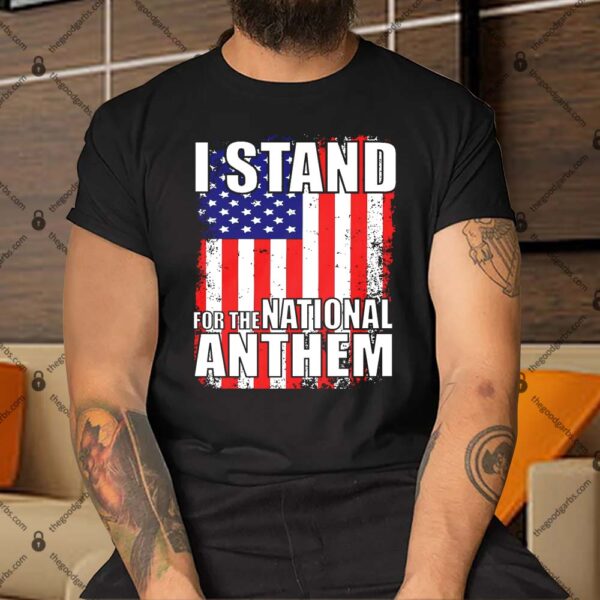 I Stand For The National Anthem Shirt