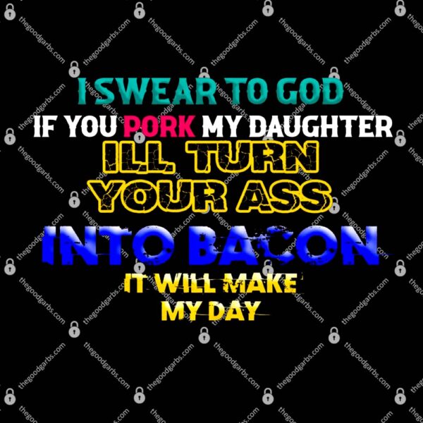 I Swear To God If You Pork My Daughter T-Shirt