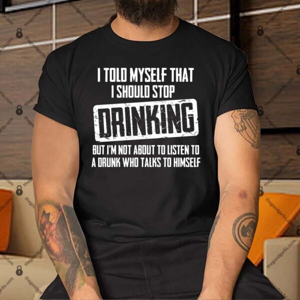 I Told Myself That I Should Stop Drinking Shirt