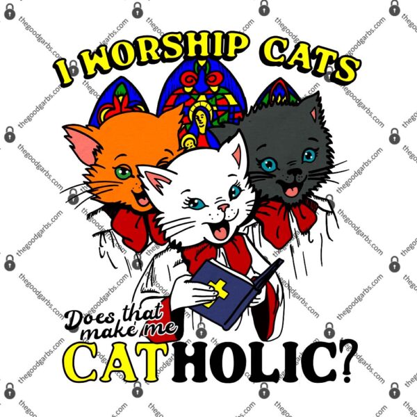 I Worship Cats Does That Make Me Cat Holic T-Shirt