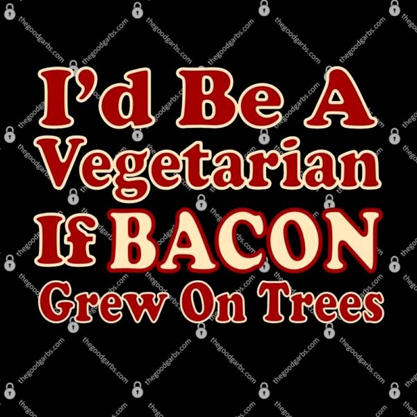 Id Be A Vegetarian If Bacon Grew On Trees T-Shirt