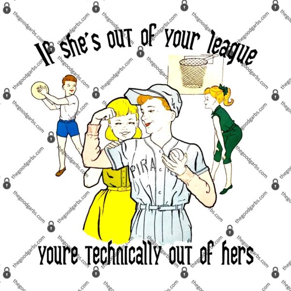 If She's Out Of Your League You're Technically Out Of Hers T-Shirt