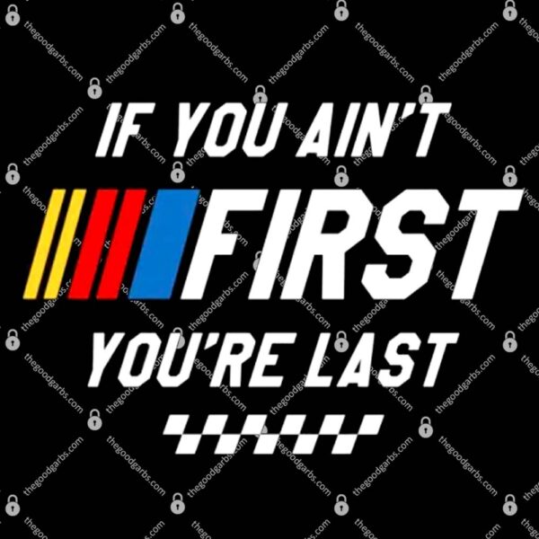If You Ain't First You're Last T-Shirt