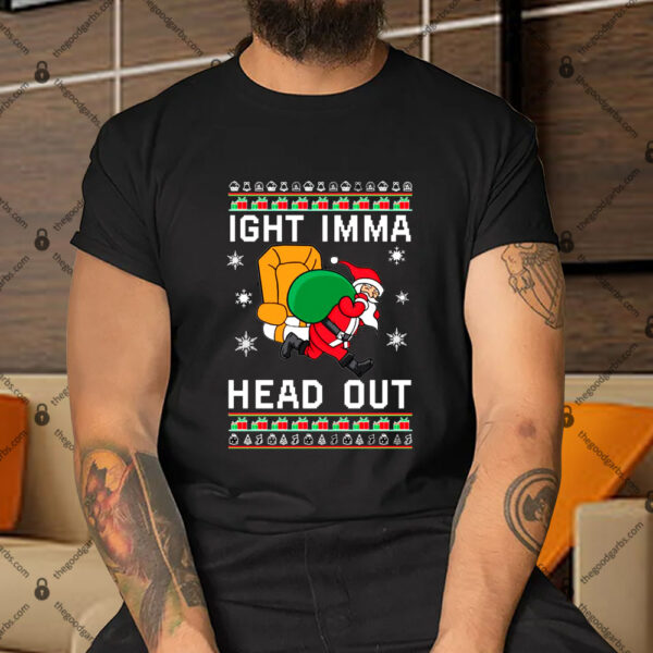 Ight Imma Head Out Christmas Shirt