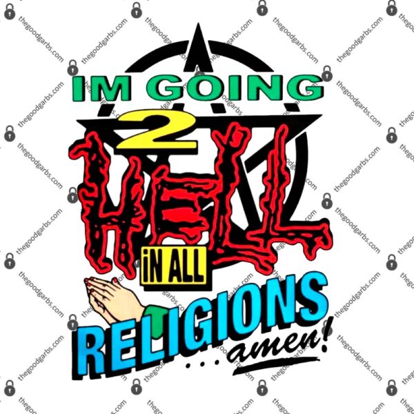 I’m Going 2 Hell In All The Religions T-Shirt