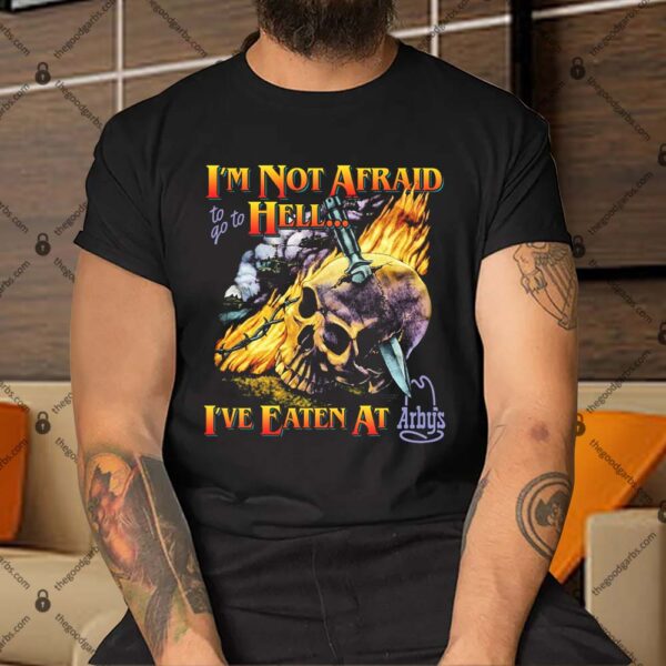 I'm Not Afraid To Go To Hell I'Ve Eaten At Arbys Shirt