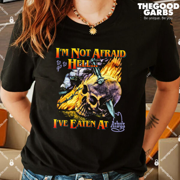 I’m Not Afraid To Go To Hell I’Ve Eaten At Arbys Shirts