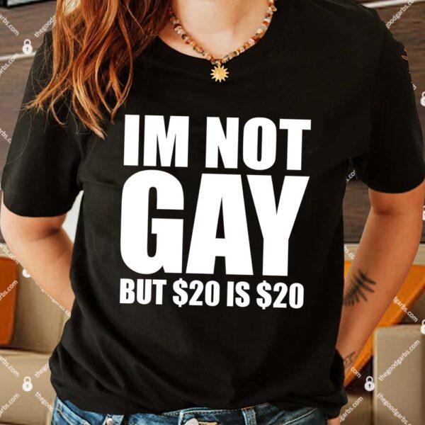 I'm Not Gay But $20 is $20 Women Shirt