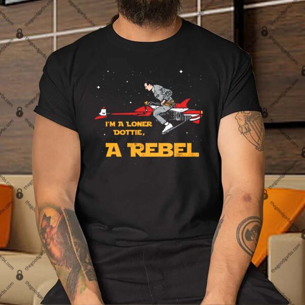 I'm a Loner Dottie a Rebel Shirt
