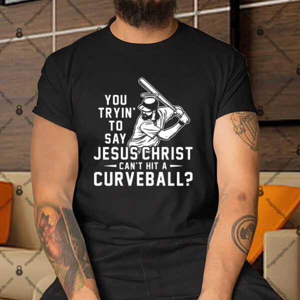 Jesus Christ Cant Hit A Curveball Shirt