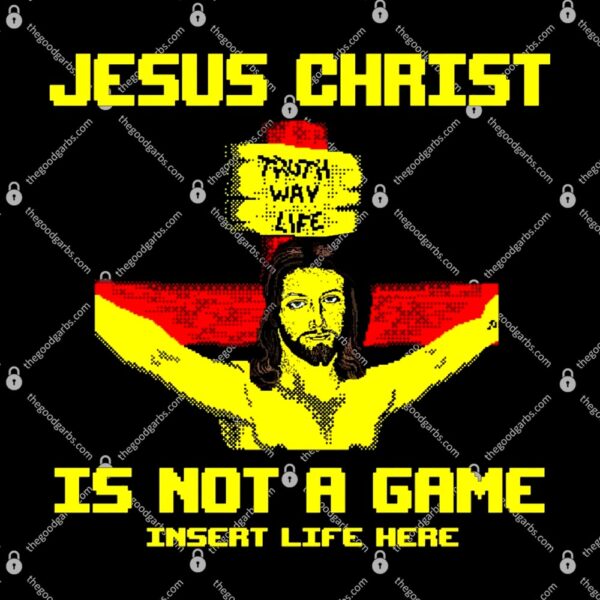 Jesus Christ Is Not A Game Insert Life Here T-Shirt