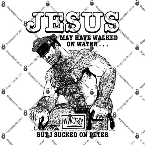 Jesus May Have Walked On Water But I Sucked On Peter T-Shirt