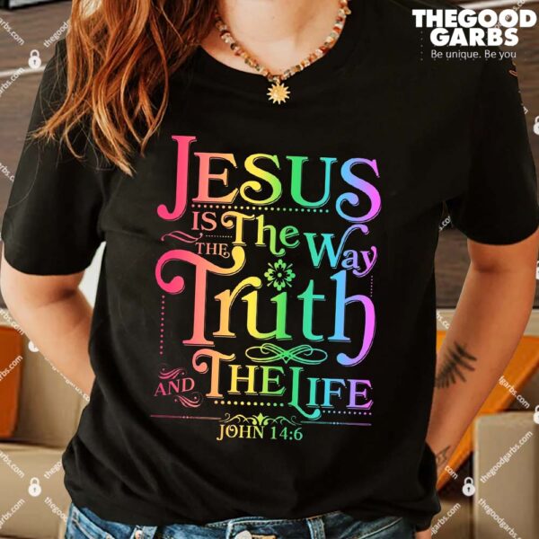 Jesus is the way the Truth and the Life John 14 6 Shirt
