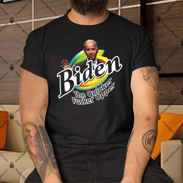 Joe Biden The Quicker Fucker Upper Shirt