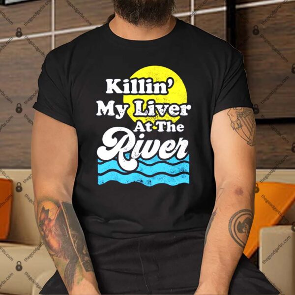 Killin' My Liver At The River Shirt