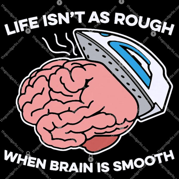 Life Isn't As Rough When Brain Is Smooth Shirt 1
