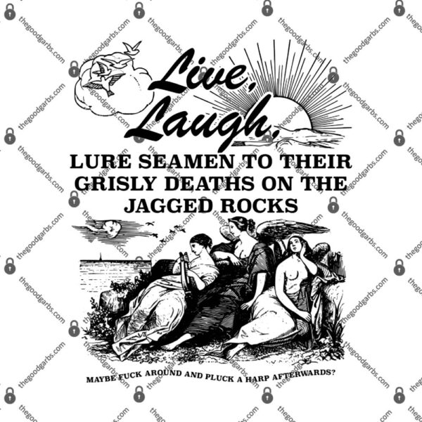Live Laugh Lure Seamen To Their Grisly Deaths On The Jagged Rocks T-Shirt