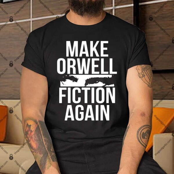 Make Orwell Fiction Again Shirt