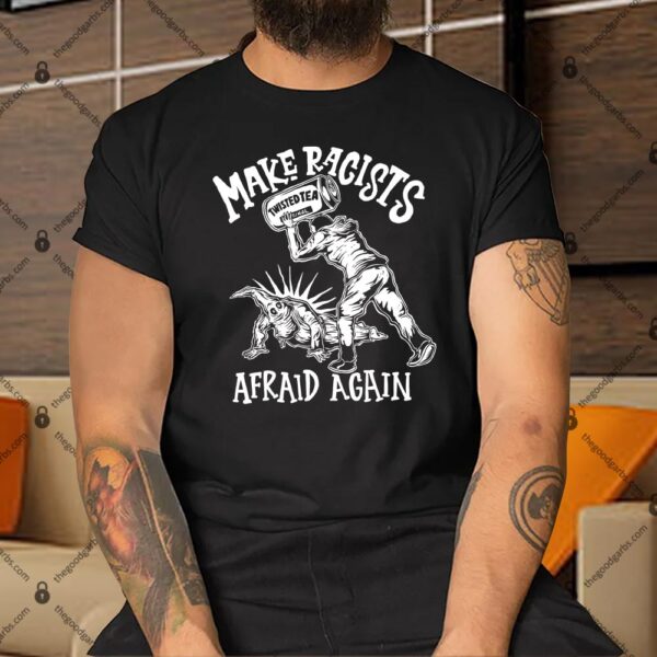 Make Racists Afraid Again Shirt