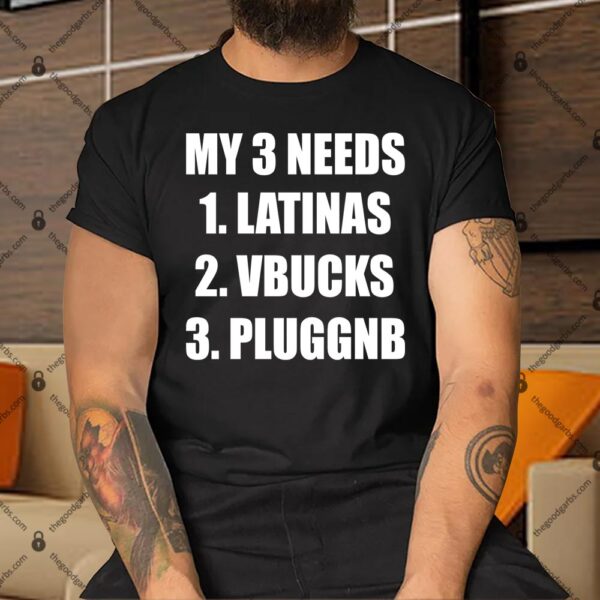 My 3 Needs Latinas Vbucks Pluggnb Shirt
