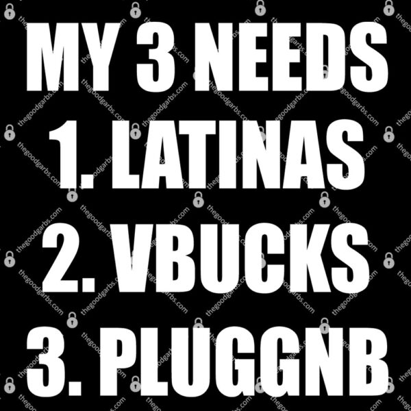 My 3 Needs Latinas Vbucks Pluggnb T-Shirt