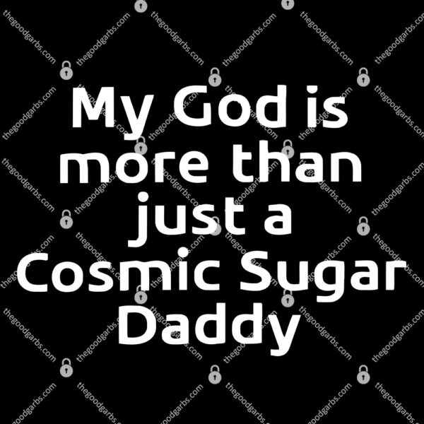 My God Is More Than Just A Cosmic Sugar Daddy T-Shirt