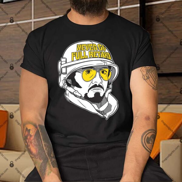Never Go Full Retard Shirt