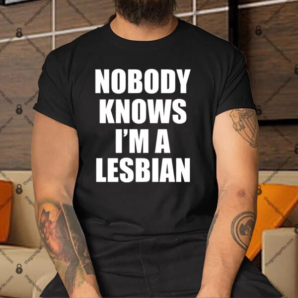 Nobody Knows I'm a Lesbian Shirt