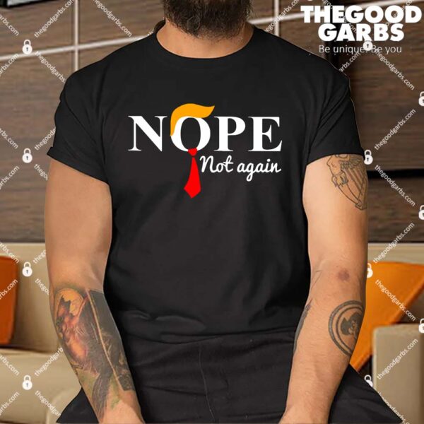 Nope Not Again Funny Trump Shirt