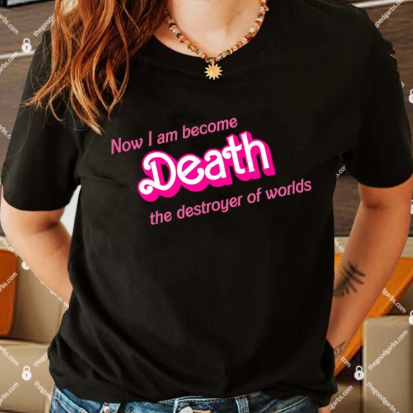 Now I Am Become Death The Destroyer Of Worlds Barbenheimer Shirt