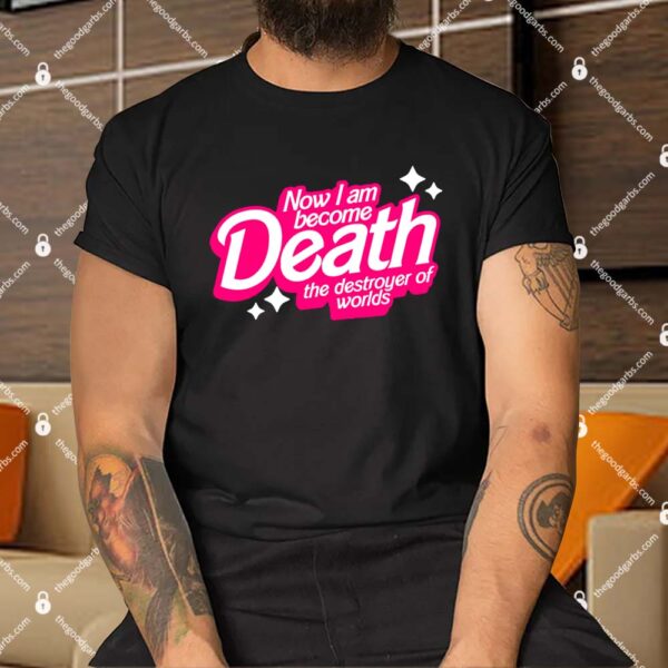 Now I Am Death The Destroyer Of Worlds Shirt