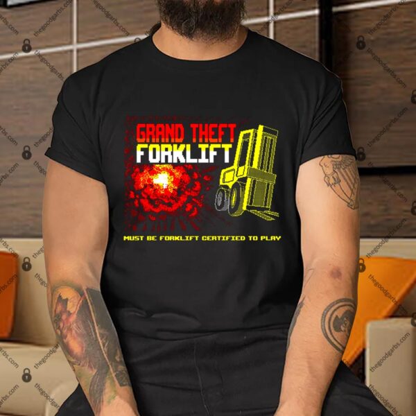 Official Grand Theft Forklift Must Be Forklift Certified To Play Shirt