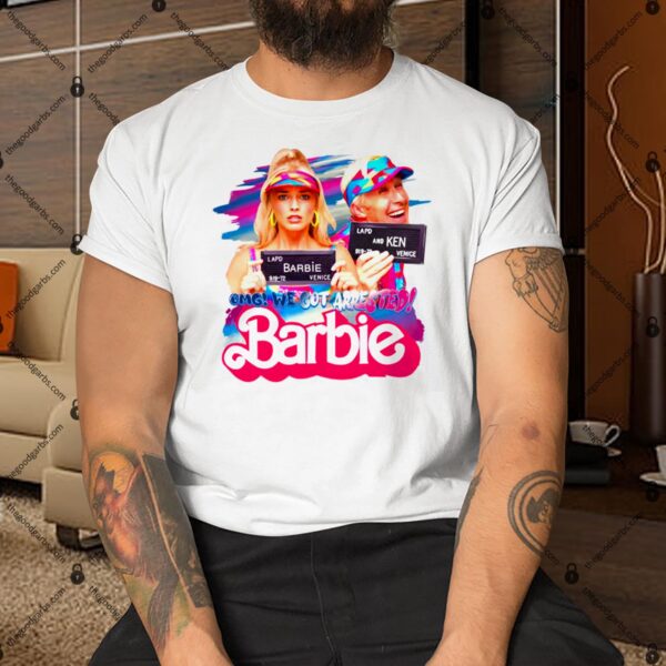 Omg We Got Arrested Barbie Margot Robbie Ryan Gosling Shirt